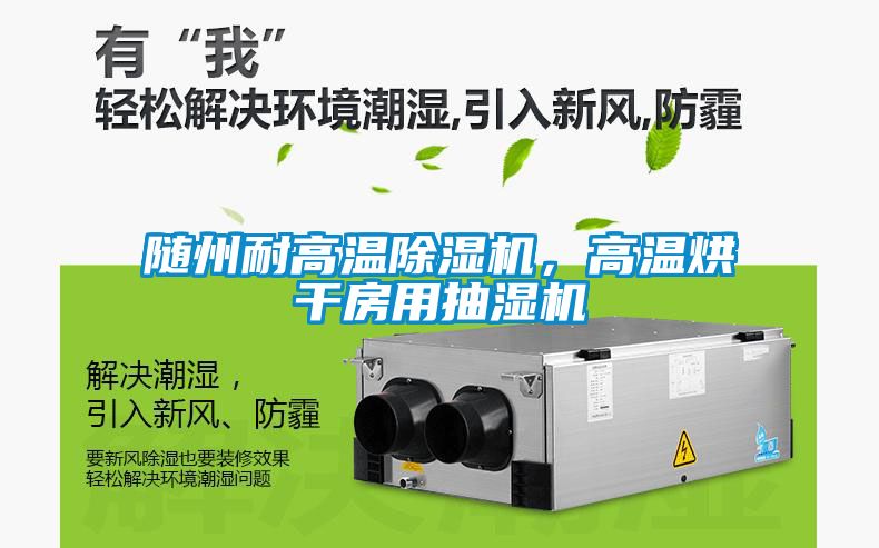隨州耐高溫除濕機，高溫烘干房用抽濕機