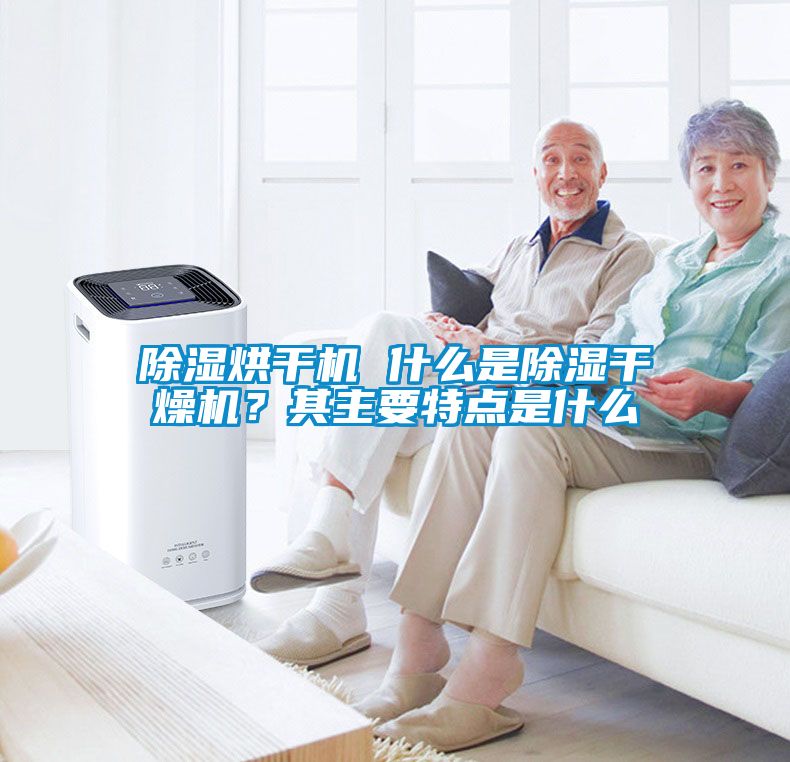 除濕烘干機(jī) 什么是除濕干燥機(jī)？其主要特點(diǎn)是什么